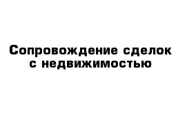 Сопровождение сделок с недвижимостью